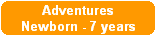 Adventures
Newborn - 7 years